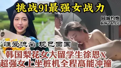 [付费] 91超强床技，在韩美女留学生被体育生男友疯狂打桩叫声可射【约炮看水印