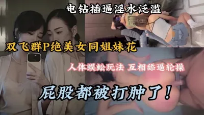 [付费] 双飞绝美女同性！互相舔逼无套轮流内射屁股都打肿了（完整版看简阶）