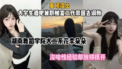 [付费] 湖南舞蹈学院生李朵朵，暑期酒吧兼职被富二代带回去调教（约她看简阶）