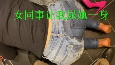 女同事让我尿她一身，那我就给小母狗滋满吧