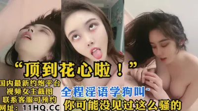 [付费] [原创] "顶到花心啦！"你可能没见过这么骚的，全程淫语学狗叫（内有联系方式）