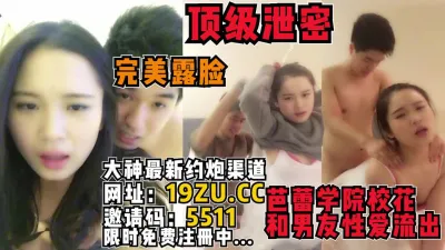 [付费] 顶级泄密！完美露脸！芭蕾学院校花和男友流出（内有约啪技巧和联系方式）