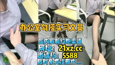 [付费] 办公室勾搭公司实习文员，开始无套内射【简 介内有约炮渠道】