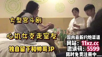 [付费] 大型宫斗剧？支走同宿舍室友自己留下参加3P【简 介有约炮渠道】