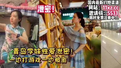 [付费] 泄密！青岛学妹，边打游戏边被干，私拍外流【看简 介同城免费约炮】