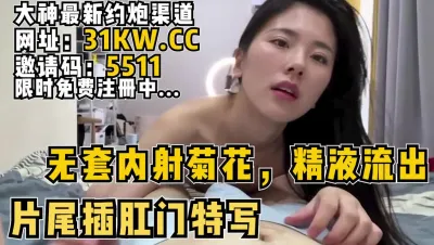 [付费] 绝美人妻被无套内射在菊花里，片尾特写精液流出【看简 介同城免费约炮】