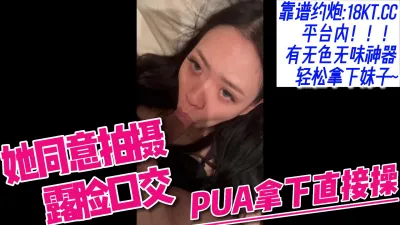 [付费] 同城约炮PUA拿下直接酒店开操同意拍露脸口交【看简 介同城免费约炮】