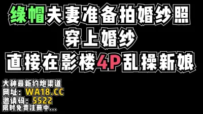 [付费] [原创] 绿帽夫妻准备拍婚纱照，换上婚纱直接在影楼群P【看简 介同城免费约炮】