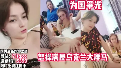 [付费] 中华好男儿！出国怒操、满屋子的乌克兰大洋马【看简 介同城免费约炮】