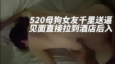 520母狗女友千里送逼 见面直接拉到酒店后入