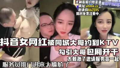 [付费] 抖音网红被榜一大哥约到KTV狂操【完整版56分钟已上传到下面简 介】