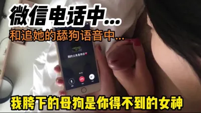 [付费] 打微信电话和追她的舔狗殊不知她的女神正在给我舔屌【完整看下遍简阶】