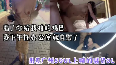 [付费] [原创] “看了你拍的鸡巴，我在办公室就忍不住了”出差广州Soul上约炮风骚O