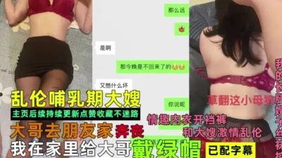 [付费] 大哥不在家给他戴绿帽！和哺乳期大嫂无套【完整版56分钟已上传下面】