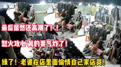 [付费] 老婆在店内偷情男店员被发现！气炸！（完整版65分钟已上传简届免费看）