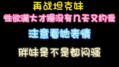 [付费] [原创] 再战坦克妹性欲满大才操没几天又约我