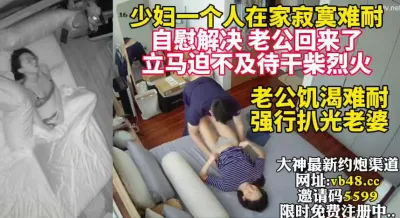 [付费] 少妇一人在家自慰老公回来立马开心！【完整版36分钟已上传下面简阶】