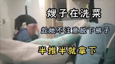 趁嫂子不注意后面抱住脱下裤子，半推半就被无套拿下