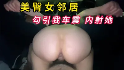 女邻居在车里用美臀勾引我艹她（完整版看简界）