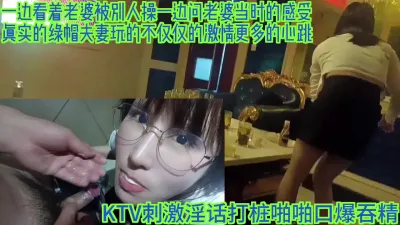 [原创] KTV绿帽单男眼镜淫妻来自荷尔蒙的冲动性交口爆