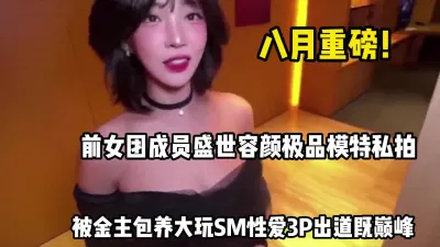 [付费] 八月福利！前女团成员极品模特被爆出金主保【完整版88分钟已上传下面】