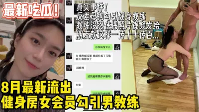 [付费] 新瓜！真实事件健身房女会员勾引男教练一个m找到了s【约妹看下遍简阶】