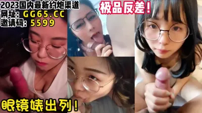 [付费] 极品反差眼镜婊！这种女友最销魂！【女主可以约，看下面的简阶】