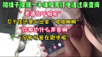 [付费] 忍不住叫出声！偷情中途绿帽男打电话查【这个女的可以约，看下面的简阶】