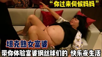 [付费] “快来伺候麻麻”坦克熟女富婆的快乐夜生活【完整版68分钟已上传下面】