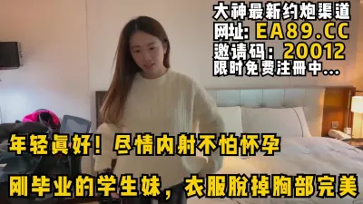 [付费] 年轻真好！尽情内射不怕怀孕，刚毕业的学生妹，衣服脱掉水滴型胸部完美！