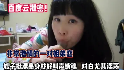 [付费] 百度云泄密！一对姐弟恋嫂子挺漂亮尤其淫荡【完整版89分钟已上传下面】