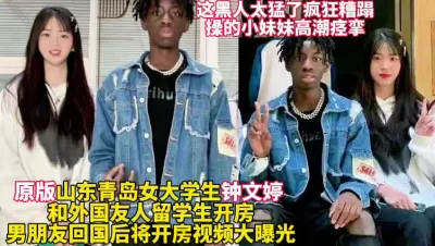 [付费] 山东青岛女大学生钟文婷和黑人疯狂做爱真刺激【这女的绝对可以约看下面简