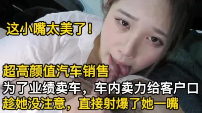 [付费] 超高颜值女销售，为了业绩车内口【这个女的绝对可以约，看下面的简阶】