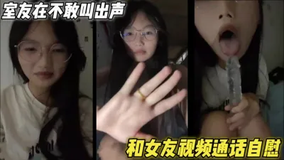 [付费] 和女友视频通话自慰，室友在寝室不敢叫出声，青春的味道（简芥黑科技到货