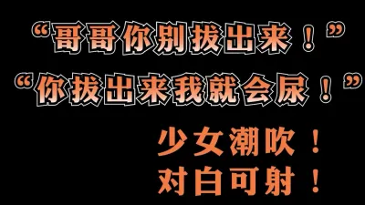 [付费] [原创] "哥哥你别拔出来！拔出来我就要喷出来啦！"敏感女大学生干潮吹女主可约