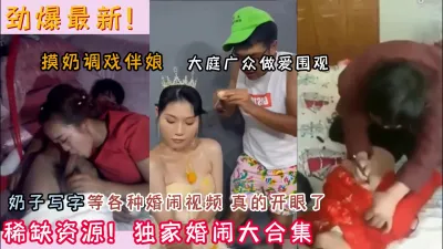 [付费] 劲爆独家婚闹大合集！太刺激了全程高能（新款科技约炮神器到货看简阶）