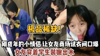 [付费] 稀缺资源！刚成年的小情侣让女友在商场口爆【“约炮强行拿下”看简阶】