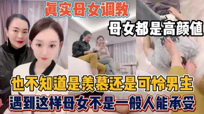 [付费] 真实母女调教！遇到这种样母女真不是一般人能【“约炮强行拿下”看简阶】