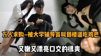 [付费] 万人求购～大学辅导员PUA俩新生在楼道口交（强行约啪看下面简阶）