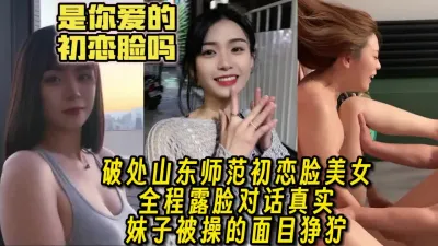 [付费] 真实露脸破处惨叫不停！山师的极品初恋脸美女【女主为简阶app认识的】