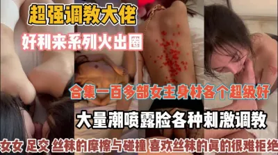 [付费] 超强调教一百部合集！女主身材好各种潮喷『新科技约炮神器到货看简阶』