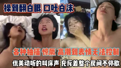 [付费] 我去这得多爽啊！操翻白眼了都口吐白沫高潮表情失控『狠货高科技看简阶』