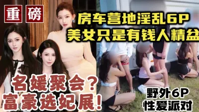 [付费] 名媛是有钱人的玩具！土豪选妃淫乱6P颜值身材顶级流出【约炮看视频水印