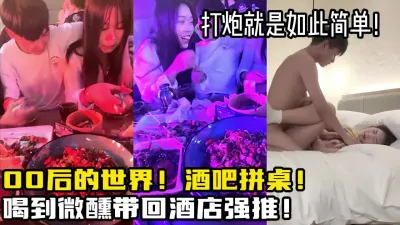 [付费] 酒吧拼桌00后女大学生！微醺带回酒店强【新款科技约炮神器到货看简阶】