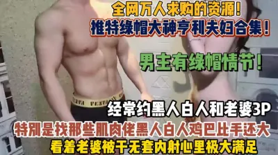 [付费] 顶级绿帽合集！喜欢约黑人和老婆3P看着内射（狠货高科技看简阶）