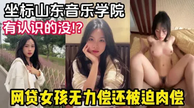 [付费] [原创] 肉偿门泄密，女主极品大学生欠钱无力偿还【有狠货，轻松拿下她】