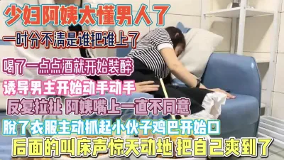 [付费] 阿姨嘴上不同意！开始装迷糊反复拉扯诱导小哥犯错『狠货高科技看简阶』