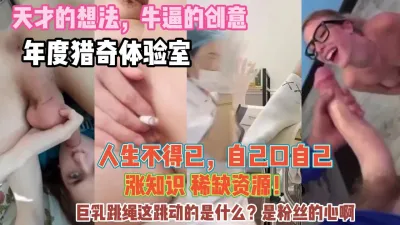 [付费] 年度最牛逼猎奇！带你涨知识人生不得已自己口自己『狠货高科技看简阶』