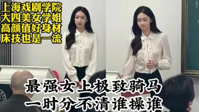 [付费] 最强女骑上海戏剧学院大四美女学姐，露脸性爱高能打桩【约她看视频水印】