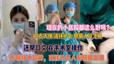 [付费] 小医院的白衣天使玩的真野啊！在手术室还帮口交『此女方式看简阶』